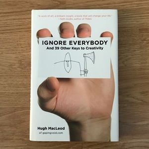 Ignore Everybody and 39 Other Keys to Creativity